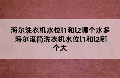 海尔洗衣机水位l1和l2哪个水多 海尔滚筒洗衣机水位l1和l2哪个大